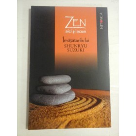 INVATATURILE LUI SHUNRYU SUZUKI - ZEN AICI SI ACUM